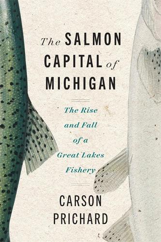 Paper book «The Salmon Capital of Michigan: The Rise and Fall of a Great Lakes Fishery», author Carson Prichard - фото №1