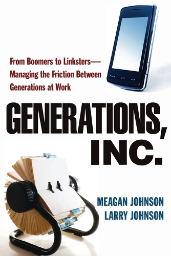 Бумажная книга «Generations, Inc.: From Boomers to Linksters--Managing the Friction Between Generations at Work», авторов Ларри Джонсон, Миган Джонсон - фото №1