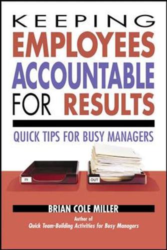 Бумажная книга «Keeping Employees Accountable for Results: Quick Tips for Busy Managers», автор Брайан Миллер - фото №1