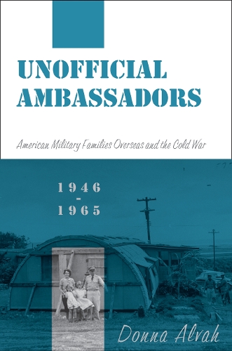 Паперова книга «Unofficial Ambassadors: American Military Families Overseas and the Cold War, 1946-1965», автор Донна Алва - фото №1
