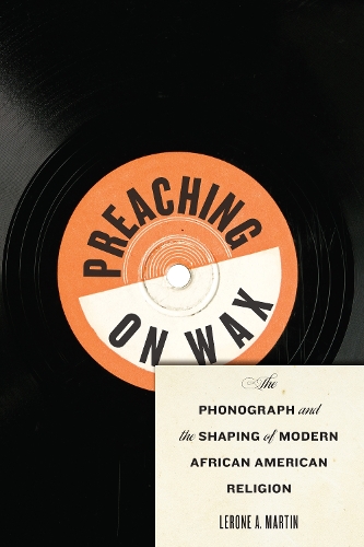 Паперова книга «Preaching on Wax: The Phonograph and the Shaping of Modern African American Religion», автор Лерон А. Мартін - фото №1