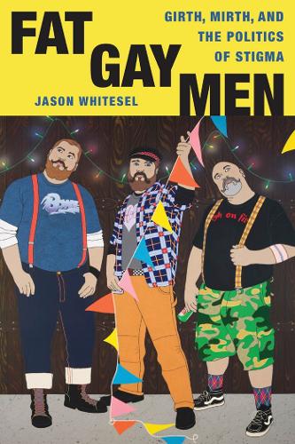 Бумажная книга «Fat Gay Men: Girth, Mirth, and the Politics of Stigma», автор Джейсон Уайтсел - фото №1