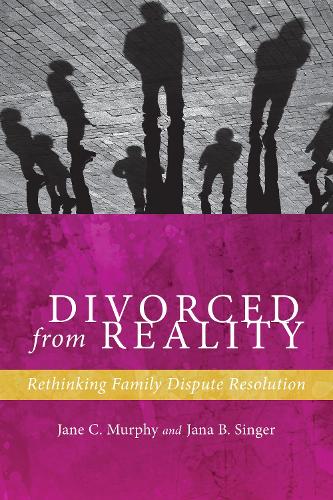 Бумажная книга «Divorced from Reality: Rethinking Family Dispute Resolution», авторов Яна Б. Сингер, Джейн К. Мерфи - фото №1