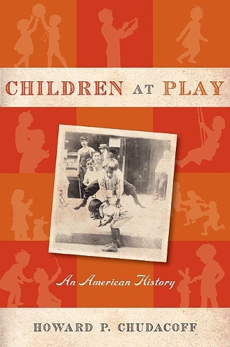 Бумажная книга «Children at Play: An American History», автор Говард П. Чудакофф - фото №1
