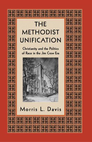 Паперова книга «The Methodist Unification: Christianity and the Politics of Race in the Jim Crow Era», автор Морріс Л. Девіс - фото №1