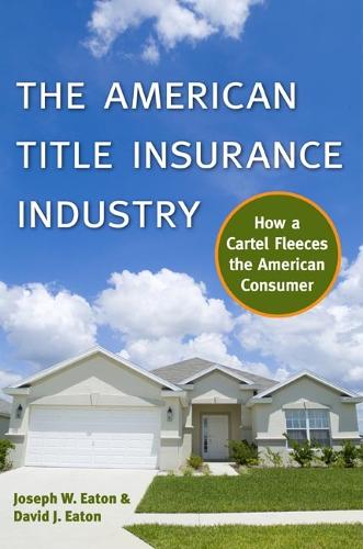 Бумажная книга «The American Title Insurance Industry: How a Cartel Fleeces the American Consumer», авторов Дэвид Итон, Джозеф В. Итон - фото №1