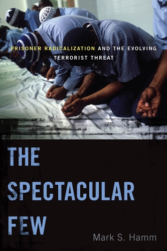 Бумажная книга «The Spectacular Few: Prisoner Radicalization and the Evolving Terrorist Threat», автор Марк С. Хамм - фото №1