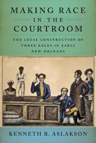 Paper book «Making Race in the Courtroom: The Legal Construction of Three Races in Early New Orleans», author Kenneth R. Aslakson - фото №1