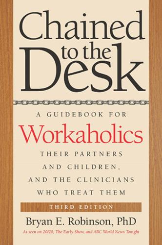 Паперова книга «Chained to the Desk (Third Edition): A Guidebook for Workaholics, Their Partners and Children, and the Clinicians Who Treat Them», автор Брайан Е. Робінсон - фото №1