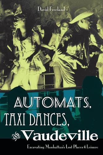 Бумажная книга «Automats, Taxi Dances, and Vaudeville: Excavating Manhattan’s Lost Places of Leisure», автор Дэвид Фриланд - фото №1
