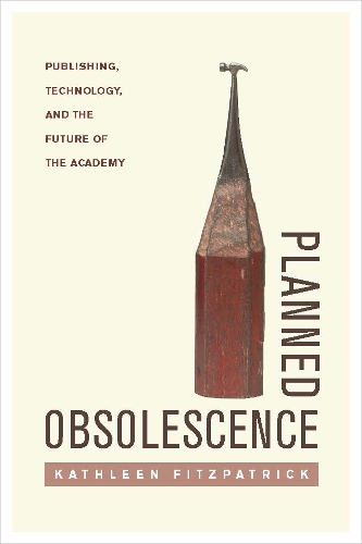 Паперова книга «Planned Obsolescence: Publishing, Technology, and the Future of the Academy», автор Кетлін Фіцпатрік - фото №1