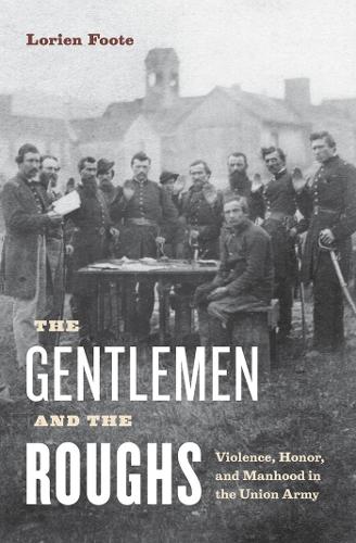 Бумажная книга «The Gentlemen and the Roughs: Violence, Honor, and Manhood in the Union Army», автор Лориен Фут - фото №1