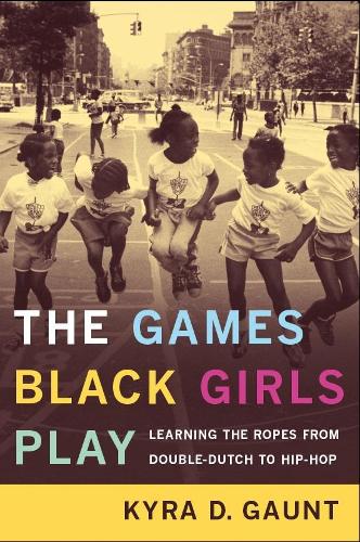 Бумажная книга «The Games Black Girls Play: Learning the Ropes from Double-Dutch to Hip-Hop», автор Кира Д. Гонт - фото №1