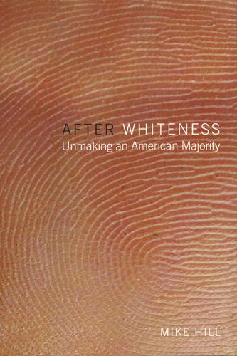 Паперова книга «After Whiteness: Unmaking an American Majority», автор Майк Хілл - фото №1