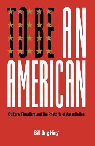 Бумажная книга «To Be An American: Cultural Pluralism and the Rhetoric of Assimilation», автор Билл Онг Хинг - фото №1