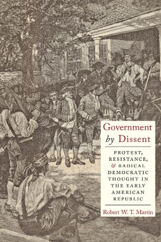 Бумажная книга «Government by Dissent: Protest, Resistance, and Radical Democratic Thought in the Early American Republic», автор Роберт В. Т. Мартин - фото №1