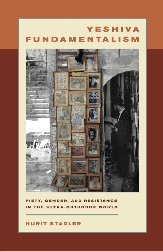 Бумажная книга «Yeshiva Fundamentalism: Piety, Gender, and Resistance in the Ultra-Orthodox World», автор Нурит Стадлер - фото №1