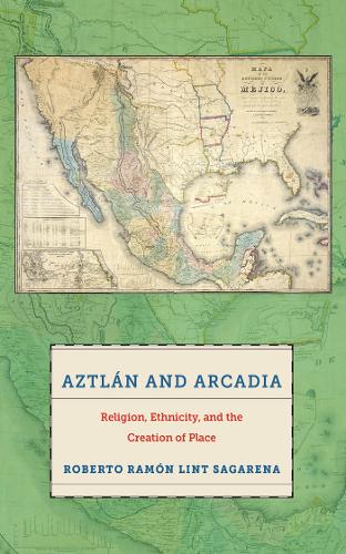 Бумажная книга «Aztlán and Arcadia: Religion, Ethnicity, and the Creation of Place», автор Роберто Рамон Линт Сагарена - фото №1
