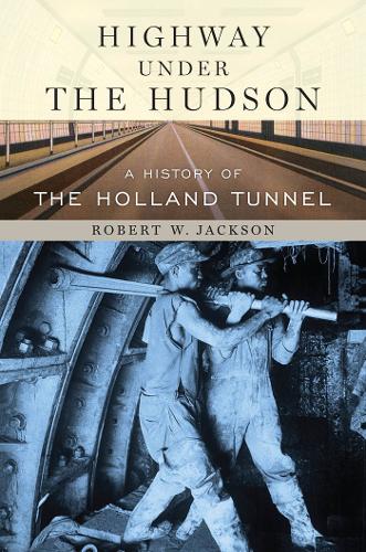 Бумажная книга «Highway under the Hudson: A History of the Holland Tunnel», автор Роберт В. Джексон - фото №1