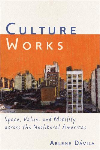 Бумажная книга «Culture Works: Space, Value, and Mobility Across the Neoliberal Americas», автор Арлин Давила - фото №1