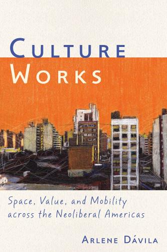 Бумажная книга «Culture Works: Space, Value, and Mobility Across the Neoliberal Americas», автор Арлин Давила - фото №1