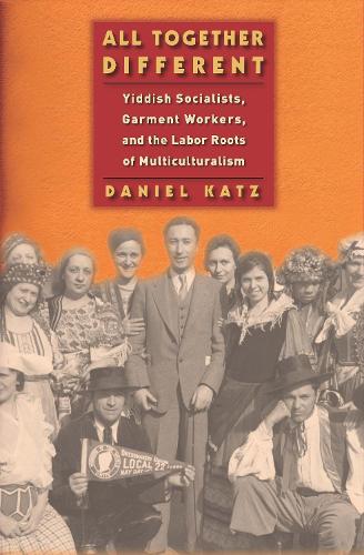 Бумажная книга «All Together Different: Yiddish Socialists, Garment Workers, and the Labor Roots of Multiculturalism», автор Дэниел Кац - фото №1