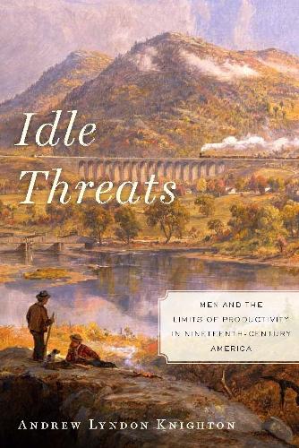 Бумажная книга «Idle Threats: Men and the Limits of Productivity in Nineteenth Century America», автор Эндрю Линдон Найтон - фото №1