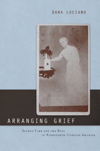 Бумажная книга «Arranging Grief: Sacred Time and the Body in Nineteenth-Century America», автор Дана Лучано - фото №1