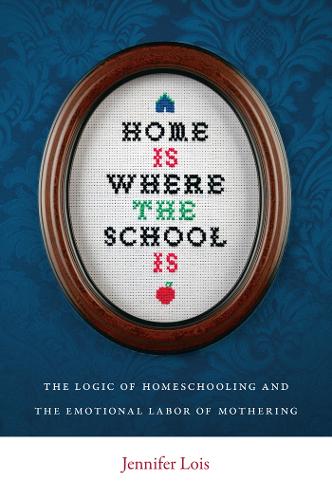 [object Object] «Home Is Where the School Is: The Logic of Homeschooling and the Emotional Labor of Mothering», автор Дженнифер Лойс - фото №1