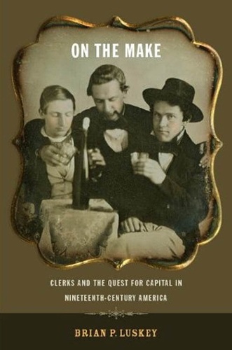 Бумажная книга «On the Make: Clerks and the Quest for Capital in Nineteenth-Century America», автор Брайан П. Ласки - фото №1
