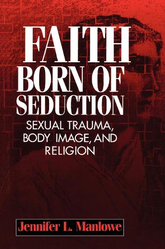 Бумажная книга «Faith Born of Seduction: Sexual Trauma, Body Image, and Religion», автор Дженнифер Л. Манлоу - фото №1