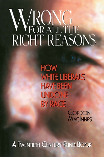 Бумажная книга «Wrong for All the Right Reasons: How White Liberals Have Been Undone by Race», автор Гордон Макиннес - фото №1