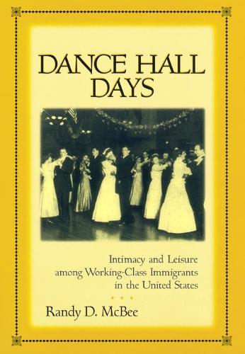 Бумажная книга «Dance Hall Days: Intimacy and Leisure Among Working-Class Immigrants in the United States», автор Рэнди Макби - фото №1