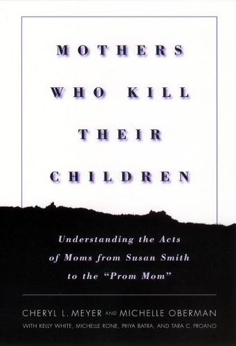 Бумажная книга «Mothers Who Kill Their Children: Understanding the Acts of Moms from Susan Smith to the "Prom Mom"», авторов Шерил Л. Мейер, Мишель Оберман - фото №1