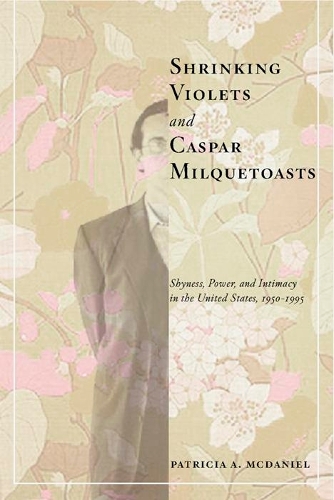 Бумажная книга «Shrinking Violets and Caspar Milquetoasts: Shyness, Power, and Intimacy in the United States, 1950-1995», автор Патриция МакДэниел - фото №1