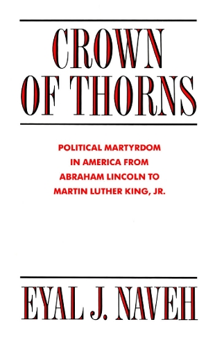 Бумажная книга «Crown of Thorns: Political Martyrdom in America From Abraham Lincoln to Martin Luther King, Jr.», автор Эяль Дж. Навех - фото №1