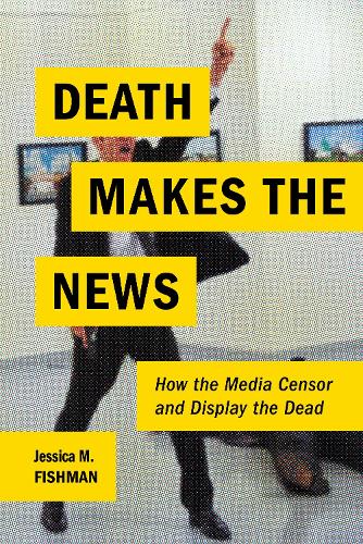 Бумажная книга «Death Makes the News: How the Media Censor and Display the Dead», автор Джессика М. Фишман - фото №1