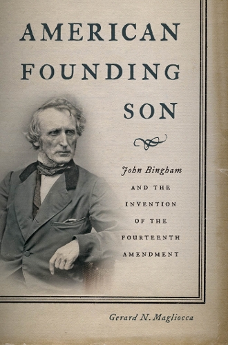 Бумажная книга «American Founding Son: John Bingham and the Invention of the Fourteenth Amendment», автор Джерард Н. Маглиокка - фото №1