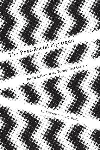 Паперова книга «The Post-Racial Mystique: Media and Race in the Twenty-First Century», автор Кетрін Сквайрс - фото №1