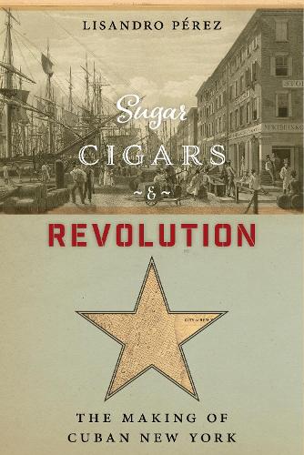 Бумажная книга «Sugar, Cigars, and Revolution: The Making of Cuban New York», автор Лисандро Перес - фото №1