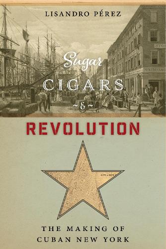 Бумажная книга «Sugar, Cigars, and Revolution: The Making of Cuban New York», автор Лисандро Перес - фото №1