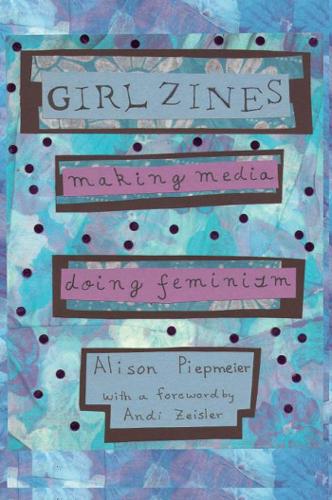 Бумажная книга «Girl Zines: Making Media, Doing Feminism», автор Элисон Пипмайер - фото №1