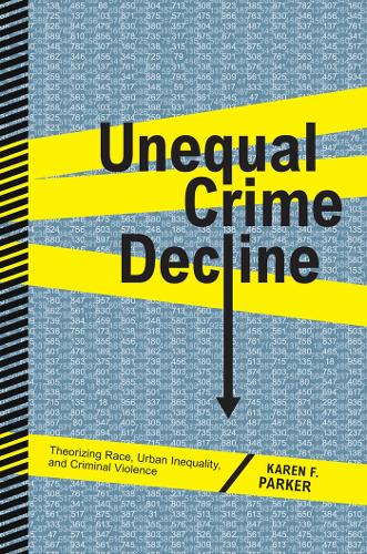 Бумажная книга «Unequal Crime Decline: Theorizing Race, Urban Inequality, and Criminal Violence», автор Карен Ф. Паркер - фото №1