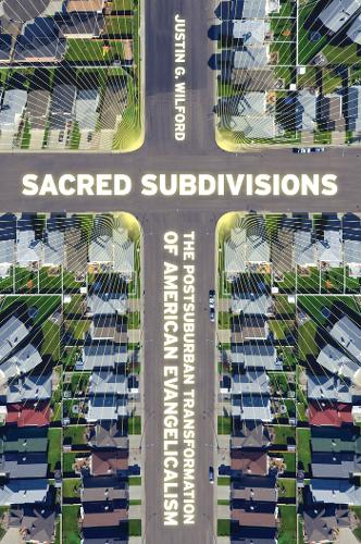 Паперова книга «Sacred Subdivisions: The Postsuburban Transformation of American Evangelicalism», автор Джастін Вілфорд - фото №1