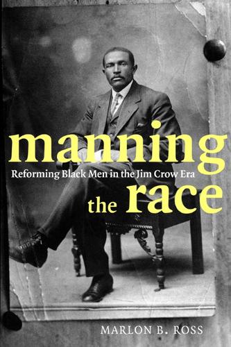 Бумажная книга «Manning the Race: Reforming Black Men in the Jim Crow Era», автор Марлон Б. Росс - фото №1