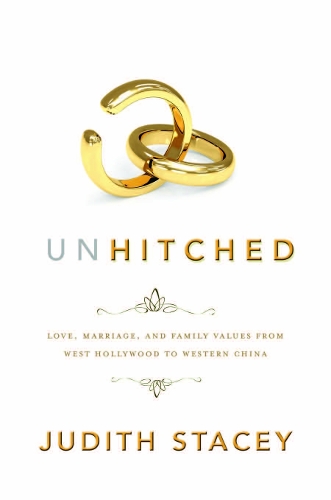 Бумажная книга «Unhitched: Love, Marriage, and Family Values from West Hollywood to Western China», автор Джудит Стейси - фото №1