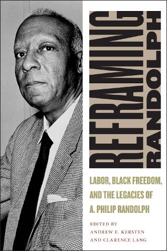 Бумажная книга «Reframing Randolph: Labor, Black Freedom, and the Legacies of A. Philip Randolph», авторов Эндрю Э. Керстен, Кларенс Лэнг - фото №1