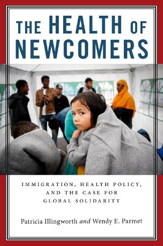 Паперова книга «The Health of Newcomers: Immigration, Health Policy, and the Case for Global Solidarity», авторів Патриція Іллінгворт, Венді Е. Пармет - фото №1