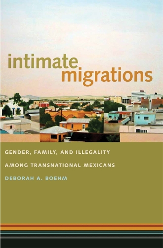 Бумажная книга «Intimate Migrations: Gender, Family, and Illegality among Transnational Mexicans», автор Дебора А. Боэм - фото №1