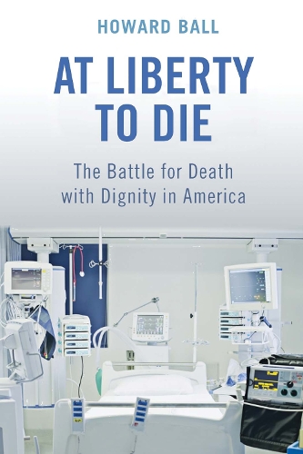 Бумажная книга «At Liberty to Die: The Battle for Death with Dignity in America», автор Говард Болл - фото №1